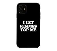 Carcasa para iPhone 11 I Let Femmes Top Me -Funny Diciendo Orgullo Gay Queer LGBTQ+Gay