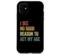 Carcasa para iPhone 11 I See No Good Reason To Act My Age
