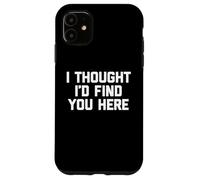 Carcasa para iPhone 11 I Thought I'D Find You Here - Divertido Dicho sarcástico Novedad