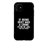 Carcasa para iPhone 11 If Being Sexy Was A Crime I'D Be In Jail For Tax Fraud Joke