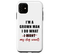 Carcasa para iPhone 11 I'm a Grown Man I Do What... My Dog Wants - Funny Dad Humor
