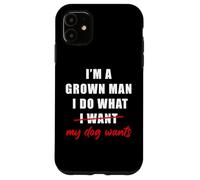 Carcasa para iPhone 11 I'm a Grown Man I Do What... My Dog Wants - Funny Dad Humor