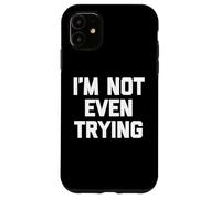 Carcasa para iPhone 11 I'm Not Even Trying - Divertido Dicho sarcástico Lindo y Genial Novedad