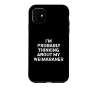 Carcasa para iPhone 11 I'm Probably Thinking About My Weimaraner Owner Lover Mom