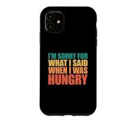 Carcasa para iPhone 11 I'm Sorry For What I Said When I Was Hungry