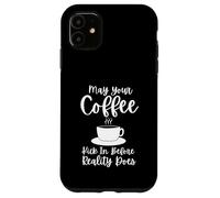 Carcasa para iPhone 11 May Your Coffee Kick In Before Reality Does