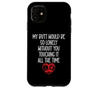 Carcasa para iPhone 11 My Butt Would Be So Lonely Without You Touching All The Time
