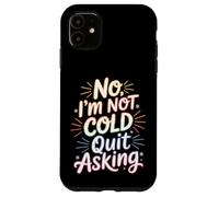 Carcasa para iPhone 11 No I'm Not Cold Quit Asking Sarcasmo del Clima Helado -