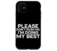 Carcasa para iPhone 11 por Favor, no me apresures, Estoy Haciendo lo Mejor Que Puedo al Decir Humor