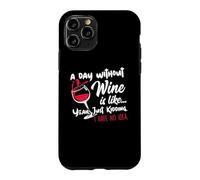 Carcasa para iPhone 11 Pro A Day Without Wine Is Like Just Kidding - Wine Drinker Funny