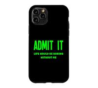 Carcasa para iPhone 11 Pro Admítelo, la Vida sería aburrida sin mí, Divertida, RARA y Peculiar
