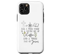 Carcasa para iPhone 11 Pro All Need I is Little Coffee & a Whole Lot of Jesus Faith God