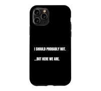 Carcasa para iPhone 11 Pro Cita sarcástica I Should Probably Not. But Here We Are Funny