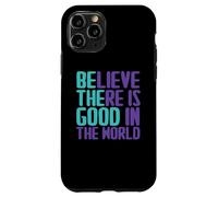 Carcasa para iPhone 11 Pro Citas de Believe There Is Good In The World Sign Good Believe