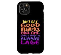 Carcasa para iPhone 11 Pro Dicen Que Las Cosas Buenas Toman Tiempo, por eso Siempre llego Tarde