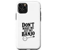 Carcasa para iPhone 11 Pro Don't Make Me Get My Banjo, Amante de la música Divertida