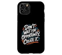 Carcasa para iPhone 11 Pro Don't Wait for Opportunity, Create It - Cita Motivacional