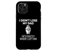 Carcasa para iPhone 11 Pro I Didn'T Lose My Dad He's Exactly Where I Left Him