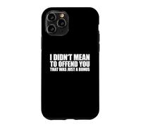 Carcasa para iPhone 11 Pro I Didn'T Mean To Offend You That Was Just A Bonus
