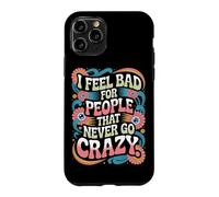 Carcasa para iPhone 11 Pro I Feel Bad For People That Never Go Crazy Locura Espontánea