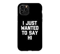 Carcasa para iPhone 11 Pro I Just Wanted To Say Hi - Novedad sarcástica Divertida