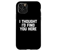 Carcasa para iPhone 11 Pro I Thought I'D Find You Here - Divertido Dicho sarcástico Novedad