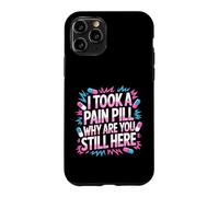 Carcasa para iPhone 11 Pro I Took A Pain Pill Why Are You Still Here Sarcasmo -