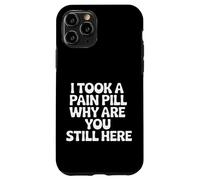 Carcasa para iPhone 11 Pro I Took A Pain Pill Why Are You Still Here Sarcasmo |-