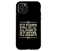 Carcasa para iPhone 11 Pro IF IT Stands Still, I'Ll Paint IT IF IT Moves I'Ll Chase IT