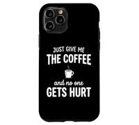 Carcasa para iPhone 11 Pro Just Give Me The Coffee and Noone Gets Hurt Drinking