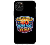 Carcasa para iPhone 11 Pro MAX After God Made Me 40 Years Ago He Said Tada 40th Birthday