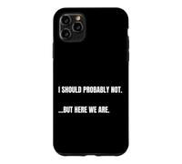 Carcasa para iPhone 11 Pro MAX Cita sarcástica I Should Probably Not. But Here We Are Funny