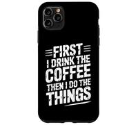 Carcasa para iPhone 11 Pro MAX First I Drink The Coffee Then I Do The Things