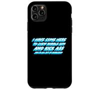 Carcasa para iPhone 11 Pro MAX He venido aquí para Masticar Chicle y patear el Culo y Estoy Todo