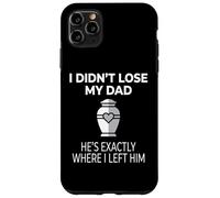 Carcasa para iPhone 11 Pro MAX I Didn'T Lose My Dad He's Exactly Where I Left Him