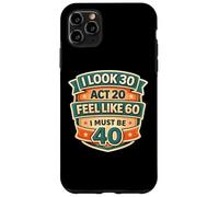 Carcasa para iPhone 11 Pro MAX I Look 30 Act 20 Feel Like 60 I Must Be 40 40th Birthday Fun