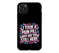Carcasa para iPhone 11 Pro MAX I Took A Pain Pill Why Are You Still Here Sarcasmo -