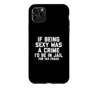 Carcasa para iPhone 11 Pro MAX If Being Sexy Was A Crime I'D Be In Jail For Tax Fraud Joke