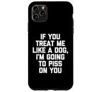 Carcasa para iPhone 11 Pro MAX If You Treat Me Like A Dog, I'm Going To Mear On You - Divertido