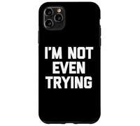 Carcasa para iPhone 11 Pro MAX I'm Not Even Trying - Divertido Dicho sarcástico Lindo y Genial Novedad