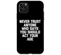 Carcasa para iPhone 11 Pro MAX Nunca confíes en Nadie Que Diga Que debes Actuar a tu Edad - Divertido