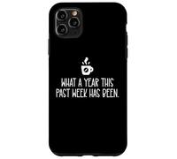 Carcasa para iPhone 11 Pro MAX What a Year This Past Week Has Been Coffee O Clock Sarcastic