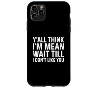 Carcasa para iPhone 11 Pro MAX Y'all Think I'm Mean Wait Till I Don't Like You