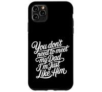 Carcasa para iPhone 11 Pro MAX You Don't Need To Meet My Dad I'm Just Like Him -