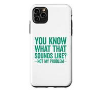 Carcasa para iPhone 11 Pro MAX You Know What That Sounds Like Not My Problem