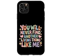 Carcasa para iPhone 11 Pro MAX You Will Never Find Another Living Thing Like Me -