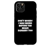 Carcasa para iPhone 11 Pro No te Preocupes, yo también era Raro Antes de la cirugía Cerebral