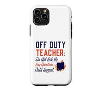 Carcasa para iPhone 11 Pro Off Duty Teacher Do Not Ask Me Any Questions Until August