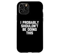 Carcasa para iPhone 11 Pro Probablemente no debería Estar Haciendo Esto - Sarcástico Dicho Divertido