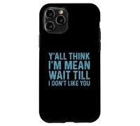 Carcasa para iPhone 11 Pro Y'all Think I'm Mean Wait Till I Don't Like You
